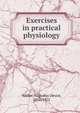 Exercises in practical physiology, Waller, Augustus De?sire?, 1856-1922 
