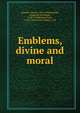 Emblems, divine and moral, Quarles, Francis, 1592-1644,Toplady, Augustus Montague, 1740-1778,Ryland, John, 1732-1792,Wilson, Robert, A. M 