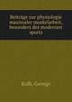 Beitrage zur physiologie maximaler muskelarbeit, besonders des modernen sports, Kolb, George 