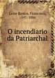 O incendiario da Patriarchal, Leite Bastos, Francisco, 1841-1886 
