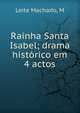 Rainha Santa Isabel; drama hist?rico em 4 actos, Leite Machado, M 