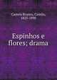 Espinhos e flores; drama, Castelo Branco, Camilo, 1825-1890 