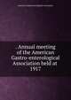 . Annual meeting of the American Gastro-enterological Association held at . 1917, American Gastroenterological Association 