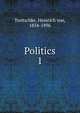 Politics. 1, Heinrich von Treitschke 