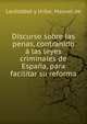 Discurso sobre las penas, contrahido a las leyes criminales de Espana, para facilitar su reforma, Lardiz?bal y Uribe, Manuel de 