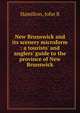 New Brunswick and its scenery microform : a tourists' and anglers' guide to the province of New Brunswick, Hamilton, John R 