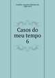 Casos do meu tempo. 6, Castilho, Antonio Feliciano de, 1800-1875 