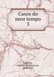 Casos do meu tempo. 3, Castilho, Antonio Feliciano de, 1800-1875 