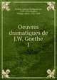 Oeuvres dramatiques de J.W. Goethe. 1, Johann Wolfgang Goethe 