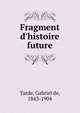 Fragment d'histoire future, Tarde, Gabriel de, 1843-1904 
