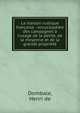 La maison rustique fran?aise : encyclop?die des campagnes ? l'usage de la petite, de la moyenne et de la grande propri?t?, Dombale, Henri de 