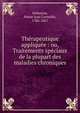 Th?rapeutique appliqu?e : ou, Traitements sp?ciaux de la plupart des maladies chroniques, Debreyne, Pierre Jean Corneille, 1786-1867 