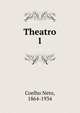Theatro. 1, Coelho Neto, 1864-1934 