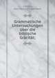 Grammatische Untersuchungen ?ber die biblische Gr?cit?t;, Lipsius, Karl Heinrich Adelbert 