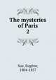 The mysteries of Paris. 2, Sue, Euge?ne, 1804-1857 