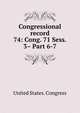 Congressional record. 74: Cong. 71 Sess. 3– Part 6-7, United States. Congress 