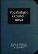 Vocabulario espa?ol-maya, Zavala, M. (Mauricio), 1853-1946 or 7,Medina, A. (Alejandro) 