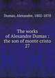 The works of Alexandre Dumas : the son of monte cristo. 27, Dumas, Alexandre, 1802-1870 
