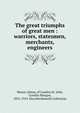 The great triumphs of great men : warriors, statesmen, merchants, engineers, Mason, James, of London,St. John, Cynthia Morgan, 1852-1919. fmo,Wordsworth Collection 