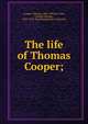 The life of Thomas Cooper;, Cooper, Thomas, 1805-1892,St. John, Cynthia Morgan, 1852-1919. fmo,Wordsworth Collection 