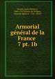 Armorial gnral de la France . 7 pt. 1b, Hozier, Louis Pierre d', 1685-1767,Hozier de S?rigny, Antoine Marie d', 1721-1810? 