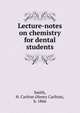 Lecture-notes on chemistry for dental students, Smith, H. Carlton (Henry Carlton), b. 1866 