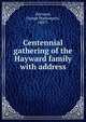 Centennial gathering of the Hayward family with address, Hayward, George Washington, 1807?- 