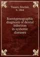 Roentgenographic diagnosis of dental infection in systemic diseases, Tousey, Sinclair, b. 1864 
