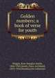 Golden numbers; a book of verse for youth, Wiggin, Kate Douglas Smith, 1856-1923 