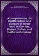 A companion to the fourth edition of A glossary of terms used in Grecian, Roman, Italian, and Gothic architecture, John Henry Parker 