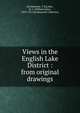 Views in the English Lake District : from original drawings, Rowbotham, T. R,Loftie, W. J. (William John), 1839-1911,Wordsworth Collection 