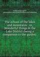 The echoes of the lakes and mountains : or, Wonderful things in the Lake District (being a companion to the guides) ., Antiquarian, guide, philosopher and friend,Wordsworth Collection 