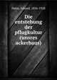 Die entstehung der pflugkultur (unsres ackerbaus), Hahn, Eduard, 1856-1928 