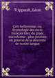 Celt-hellenisme, ou, Etymologic des mots francois tirez du graec microforme : plus preuves en general de la descente de nostre langue, Trippault, L?on 