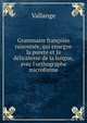 Grammaire fran?oise raisonn?e, qui ensegne la puret? et la d?licatesse de la langue, avec l'orthographe microforme, Vallange 