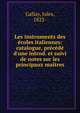 Les instruments des ?coles italiennes: catalogue, pr?c?d? d'une introd. et suivi de notes sur les principaux ma?tres, Gallay, Jules, 1822- 