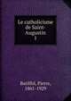 Le catholicisme de Saint-Augustin. 1, Batiffol, Pierre, 1861-1929 