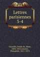 Lettres parisiennes. 3-4, Girardin, Emile de, Mme, 1804-1855,Gautier, Th?ophile, 1811-1872 