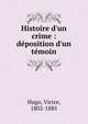 Histoire d'un crime : d?position d'un t?moin, Victor Hugo 