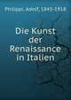 Die Kunst der Renaissance in Italien, Philippi, Adolf, 1843-1918 