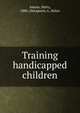 Training handicapped children, Amoss, Harry, 1880-,DeLaporte, L. Helen 