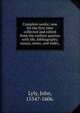 Complete works; now for the first time collected and edited from the earliest quartos with life, bibliography, essays, notes, and index,, Lyly, John, 1554?-1606. 