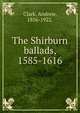The Shirburn ballads, 1585-1616, Clark, Andrew, 1856-1922. 
