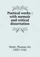 Poetical works : with memoir and critical dissertation, Wyatt, Thomas, Sir, 1503?-1542. 
