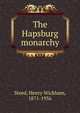 The Hapsburg monarchy, Steed, Henry Wickham, 1871-1956 
