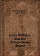 John Webster and the Elizabethan drama, Brooke, Rupert, 1887-1915. 