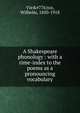 A Shakespeare phonology : with a rime-index to the poems as a pronouncing vocabulary, Vie&amp;#776;tor, Wilhelm, 1850-1918 