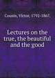 Lectures on the true, the beautiful and the good, Cousin Victor 