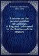 Lectures on the present position of Catholics in England : addressed to the Brothers of the Oratory, Newman, John Henry, 1801-1890 