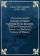 Christian social reform; program outlined by its pioneer, William Emmanuel, baron von Ketteler, bishop of Mainz, Laux, John Joseph, 1878-1939. 